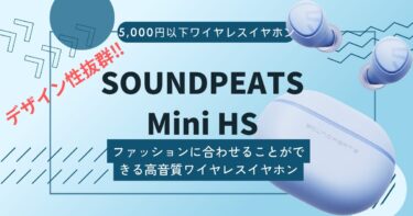 【SOUNDPEATS Mini HS レビュー】5,000円以下でハイレゾ相当の音質と2台同時接続機能が可能な高コスパなワイヤレスイヤホン