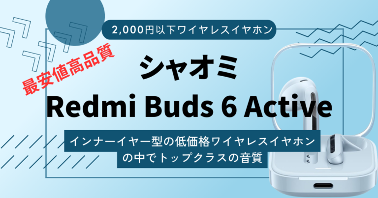 【シャオミRedmi Buds 6 Activeレビュー】2,000円以下なのに音質が良かった低価格ワイヤレスイヤホン。