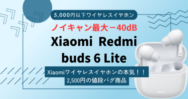 【Xiaomi  Redmi buds 6 Liteレビュー】2,000円台の最大－40dBノイズキャンセリング搭載のありえないワイヤレスイヤホン